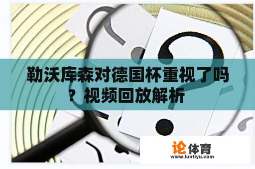 勒沃库森对德国杯重视了吗？视频回放解析 