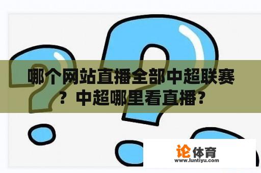 哪个网站直播全部中超联赛？中超哪里看直播？