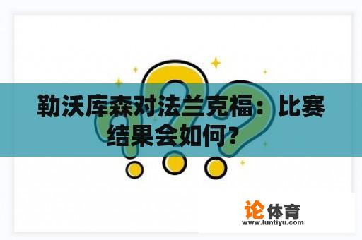 勒沃库森对法兰克福:比赛结果会如何? 勒沃库森对法兰克福:比赛结果会如何?