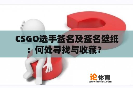 CSGO选手签名及签名壁纸：何处寻找与收藏？ 