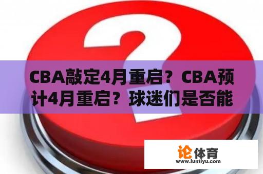 CBA敲定4月重启？CBA预计4月重启？球迷们是否能够期待CBA联赛的重启？