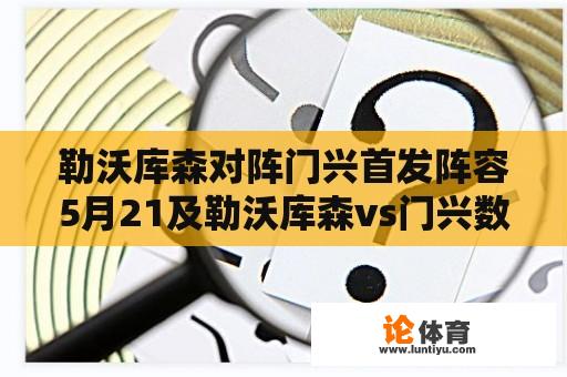 勒沃库森对阵门兴首发阵容5月21及勒沃库森vs门兴数据分析：谁将胜出？ 