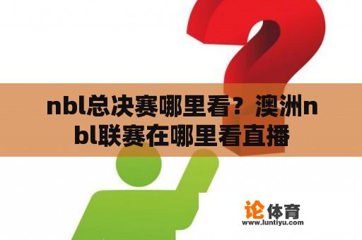 nbl总决赛哪里看？澳洲nbl联赛在哪里看直播