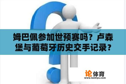 姆巴佩参加世预赛吗？卢森堡与葡萄牙历史交手记录？