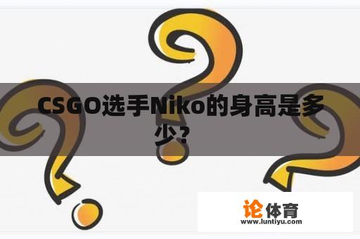 CSGO选手Niko的身高是多少？ 