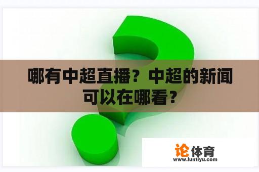 哪有中超直播？中超的新闻可以在哪看？