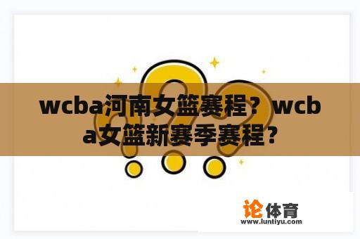 wcba河南女篮赛程？wcba女篮新赛季赛程？