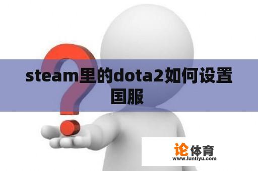 steam里的dota2如何设置国服 