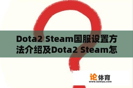 Dota2 Steam国服设置方法介绍及Dota2 Steam怎么设置国服 