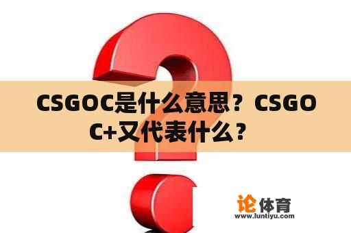 CSGOC是什么意思？CSGOC+又代表什么？ 