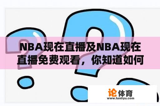 NBA现在直播及NBA现在直播免费观看，你知道如何观看吗？