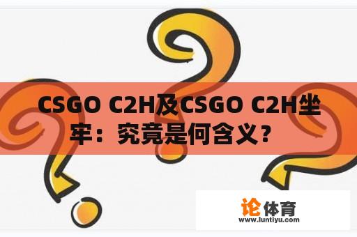 CSGO C2H及CSGO C2H坐牢：究竟是何含义？ 