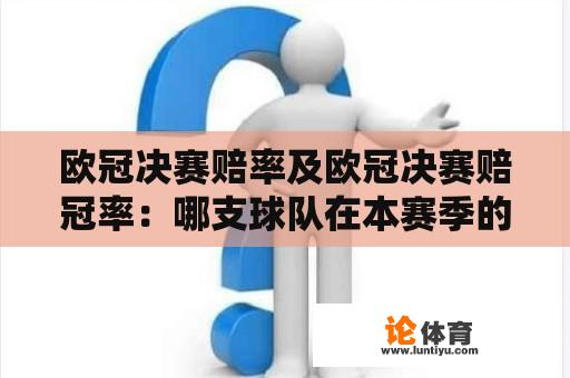 欧冠决赛赔率及欧冠决赛赔冠率：哪支球队在本赛季的欧冠决赛中最有可能获胜？