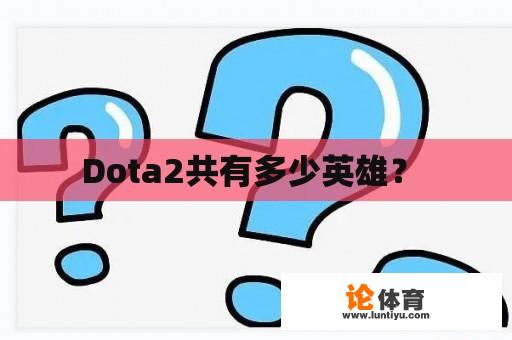 Dota2共有多少英雄？ 