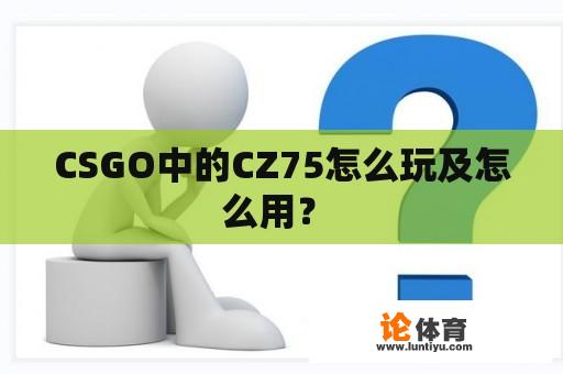 CSGO中的CZ75怎么玩及怎么用？ 