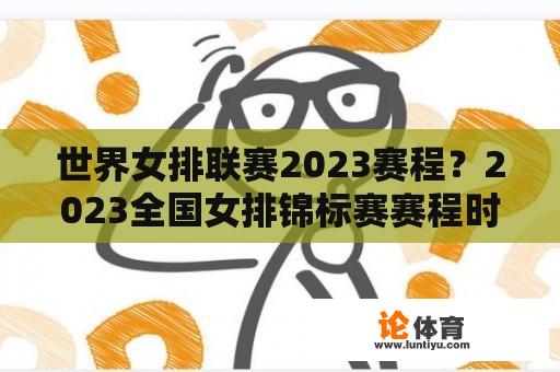 世界女排联赛2023赛程？2023全国女排锦标赛赛程时间？