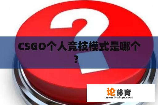 CSGO个人竞技模式是哪个？ 