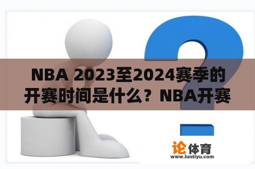 NBA 2023至2024赛季的开赛时间是什么?NBA开赛时间及NBA 2023至2024赛季 NBA 2023至2024赛季的开赛时间是什么?NBA开赛时间及NBA 2023至2024赛季