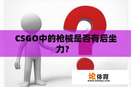 CSGO中的枪械是否有后坐力? CSGO中的枪械是否有后坐力?