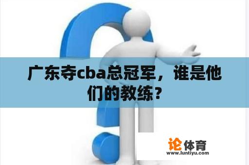 广东夺cba总冠军，谁是他们的教练？