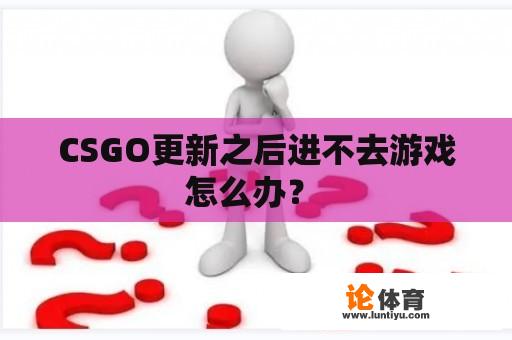 CSGO更新之后进不去游戏怎么办？ 