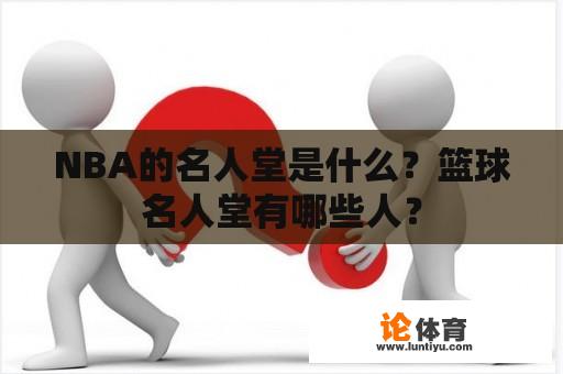 NBA的名人堂是什么？篮球名人堂有哪些人？