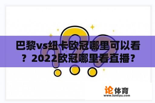 巴黎vs纽卡欧冠哪里可以看？2022欧冠哪里看直播？