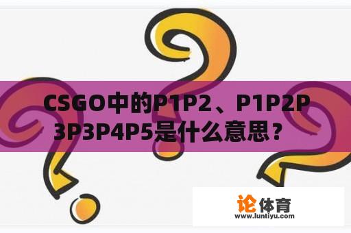 CSGO中的P1P2、P1P2P3P3P4P5是什么意思？ 