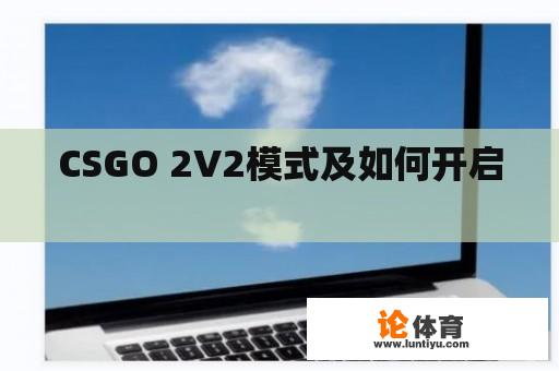 CSGO 2V2模式及如何开启 