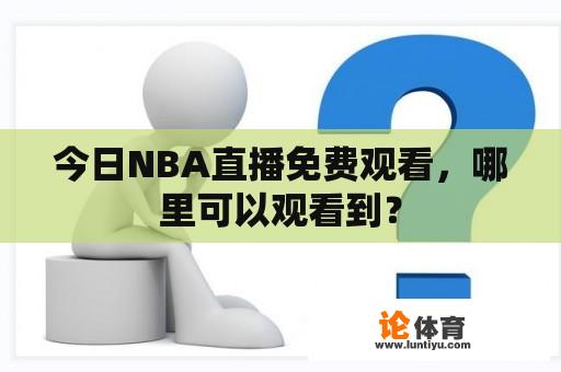 今日NBA直播免费观看，哪里可以观看到？