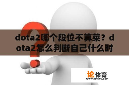 dota2哪个段位不算菜？dota2怎么判断自己什么时候跳分？