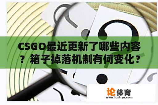 CSGO最近更新了哪些内容？箱子掉落机制有何变化？ 