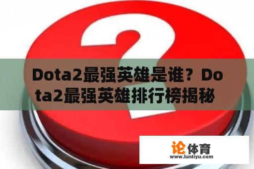 Dota2最强英雄是谁？Dota2最强英雄排行榜揭秘 