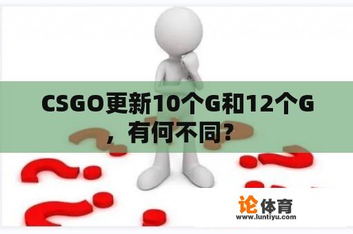 CSGO更新10个G和12个G，有何不同？ 