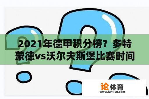 2021年德甲积分榜？多特蒙德vs沃尔夫斯堡比赛时间？