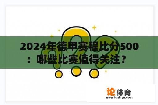 2024年德甲赛程比分500：哪些比赛值得关注？ 