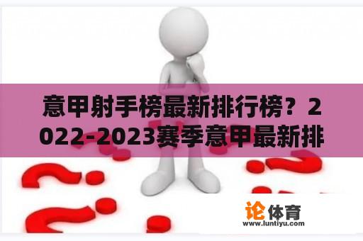 意甲射手榜最新排行榜？2022-2023赛季意甲最新排名？