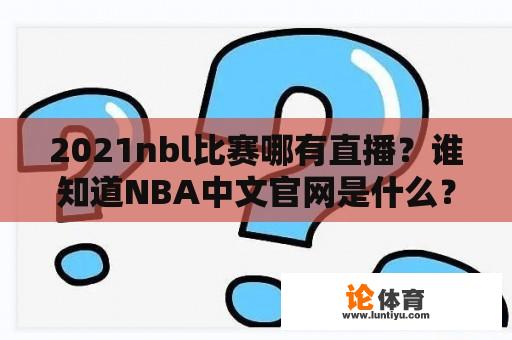 2021nbl比赛哪有直播？谁知道NBA中文官网是什么？