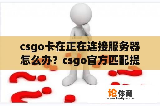 csgo卡在正在连接服务器怎么办？csgo官方匹配提示连接任意官方服务器失败？