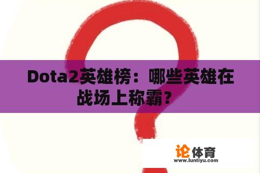 Dota2英雄榜：哪些英雄在战场上称霸？ 