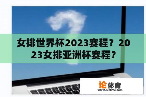 女排世界杯2023赛程？2023女排亚洲杯赛程？