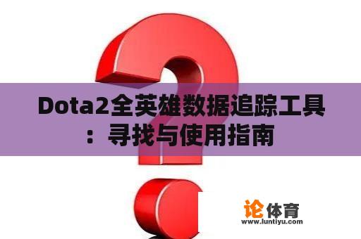 Dota2全英雄数据追踪工具：寻找与使用指南 