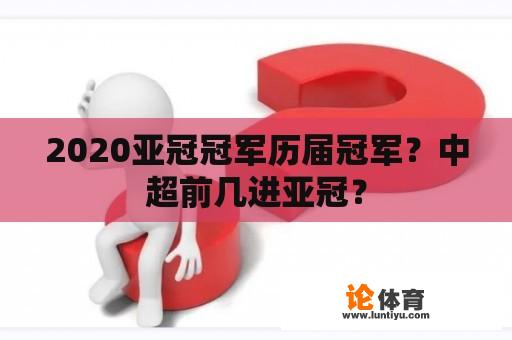 2020亚冠冠军历届冠军？中超前几进亚冠？