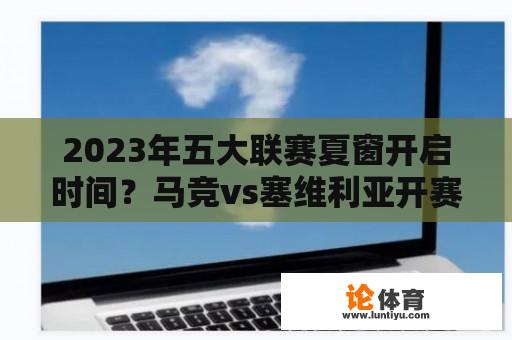 2023年五大联赛夏窗开启时间？马竞vs塞维利亚开赛时间？