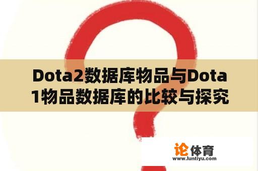 Dota2数据库物品与Dota1物品数据库的比较与探究 