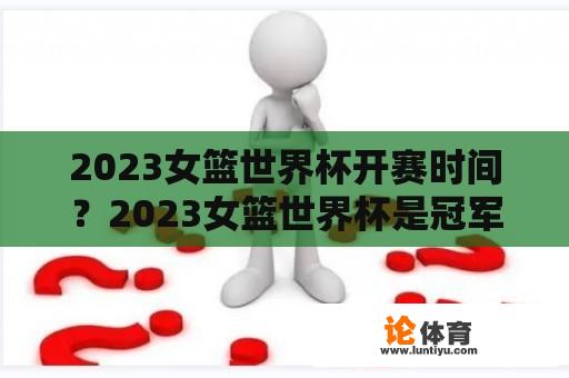 2023女篮世界杯开赛时间？2023女篮世界杯是冠军吗？