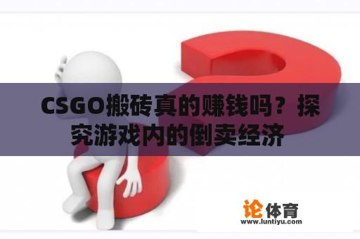 CSGO搬砖真的赚钱吗？探究游戏内的倒卖经济 