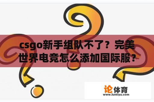 csgo新手组队不了？完美世界电竞怎么添加国际服？