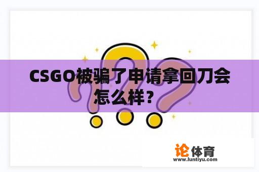 CSGO被骗了申请拿回刀会怎么样？ 