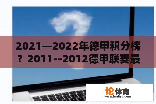 2021—2022年德甲积分榜？2011--2012德甲联赛最终积分榜？